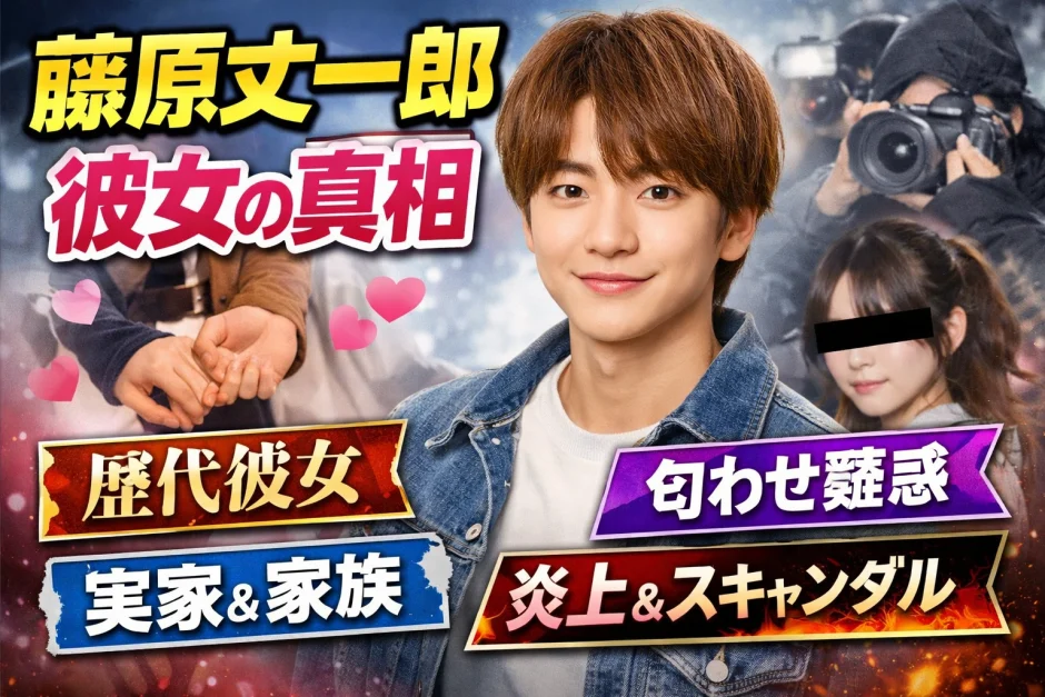【2026】藤原丈一郎の彼女は誰？歴代彼女6人と匂わせ・炎上の真相まとめ